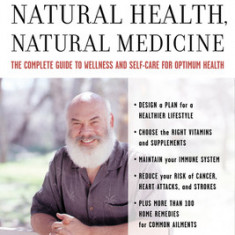 Natural Health, Natural Medicine: The Complete Guide to Wellness and Self-Care for Optimum Health