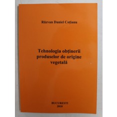 TEHNOLOGIA OBTINERII PRODUSELOR DE ORIGINE VEGETALA de RAZVAN DANIEL COTIANU , 2010