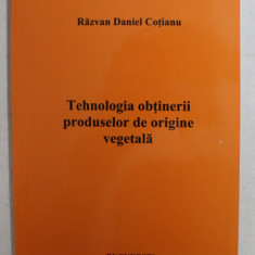 TEHNOLOGIA OBTINERII PRODUSELOR DE ORIGINE VEGETALA de RAZVAN DANIEL COTIANU , 2010