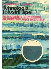 I. Teodorescu - Tehnologia folosirii apei in industria alimentara si centrele mici populate (Editia: 1980)