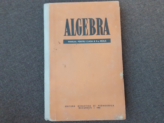 ALGEBRA - MANUAL PENTRU CLASA A X-A REALA - Iacob Crisan, Alexandru Pop