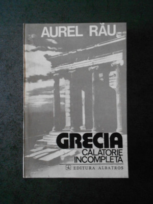 AUREL RAU - GRECIA CALATORIE INCOMPLETA foto