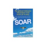 Soar: The Breakthrough Treatment for Fear of Flying