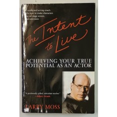 THE INTENT TO LIVE , ACHIEVING YOUT TRUE POTENTIAL AS AN ACTOR by LARY MOSS , 2006 , PREZINTA HALOURI DE APA