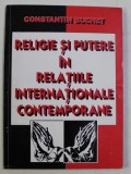 RELIGIE SI PUTERE IN RELATIILE INTERNATIONALE CONTEMPORANE de CONSTANTIN BUCHET , 1998