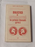 ION BATLAN - DIALECTICA SI ANTIDIALECTICA LA PRIMII FILOSOFI GRECI