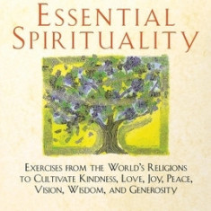 Essential Spirituality: The 7 Central Practices to Awaken Heart and Mind