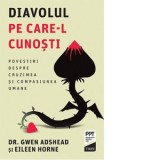 Diavolul pe care-l cunosti. Povestiri despre cruzimea si compasiunea umane - Camelia Dumitru, Eileen Horne, Gwen Adshead