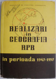 Realizari in geografia R.P.R. 1947-1957 - Carte de anticariat