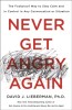 Never Get Angry Again: The Foolproof Way to Stay Calm and in Control in Any Conversation or Situation