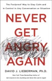 Never Get Angry Again: The Foolproof Way to Stay Calm and in Control in Any Conversation or Situation