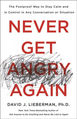 Never Get Angry Again: The Foolproof Way to Stay Calm and in Control in Any Conversation or Situation foto