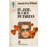 Annette Levy-Willard - Eu, Jane, il caut pe Tarzan - 130393