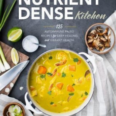 The Nutrient-Dense Kitchen: 125 Autoimmune Paleo Recipes for Deep Healing and Vibrant Health