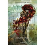 Lantul de aur Cartea intai din seria Ultimele ore - Cassandra Clare