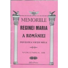 Memoriile Reginei Maria a Romaniei. Povestea vietii mele (volumul 3)
