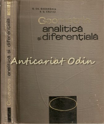Geometrie Analitica Si Diferentiala - O. Em. Gheorghiu, B. D. Cristici foto