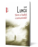 Sint o baba comunista! - Dan Lungu - Polirom
