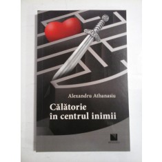 CALATORIE IN CENTRUL INIMII - Alexandru Athanasiu