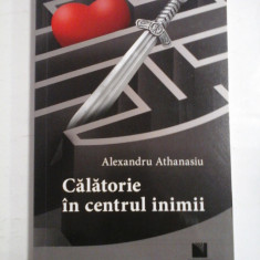 CALATORIE IN CENTRUL INIMII - Alexandru Athanasiu