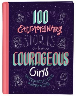 100 Extraordinary Stories for Courageous Girls: Unforgettable Tales of Women of Faith foto