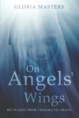 On Angels&amp;#039; Wings: My flight from trauma to grace foto