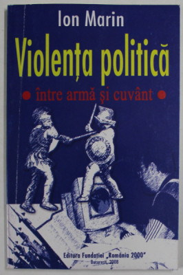 VIOLENTA POLITICA INTRE ARMA SI CUVANT de ION MARIN , 2008 , DEDICATIE * foto