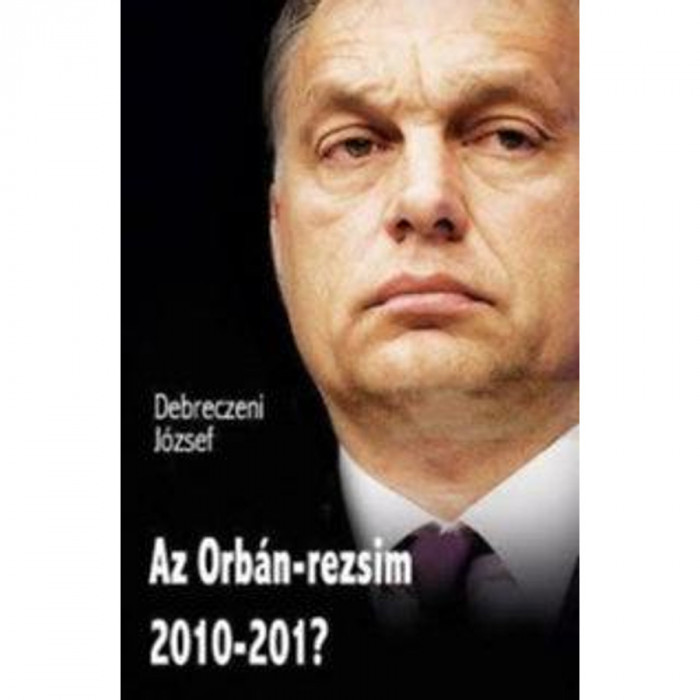 Az Orb&aacute;n-rezsim 2010-20?? - Debreczeni J&oacute;zsef