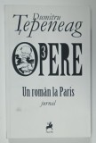 DUMITRU TEPENEAG , OPERE , VOLUMUL III : UN ROMAN LA PARIS , JURNAL , 2016