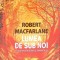 LUMEA DE SUB NOI. O CALATORIE IN ADANCUL PAMANTULUI-ROBERT MACFARLANE-203597