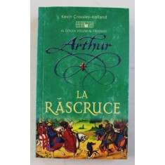 LA RASCRUCE - AL DOILEA VOLUM AL TRILOGIEI ARTHUR de KEVIN CROSSLEY - HOLLAND , 2009