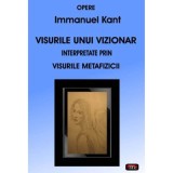 Visurile unui vizionar interpretate prin visurile metafizicii &ndash; Immanuel Kant