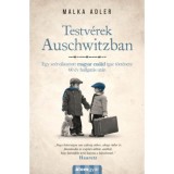 Testv&eacute;rek Auschwitzban - Egy sz&eacute;tv&aacute;lasztott magyar csal&aacute;d igaz t&ouml;rt&eacute;nete 60 &eacute;v hallgat&aacute;s ut&aacute;n - Malka Adler