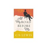All My Road Before Me: The Diary of C. S. Lewis, 1922-1927