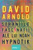 Straniile Fascinatii ale lui Noah Hypnotik &ndash; David Arnold, Roman Beletristica