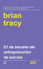 21 De Secrete Ale Antreprenorilor De Succes, Brian Tracy - Editura Curtea Veche