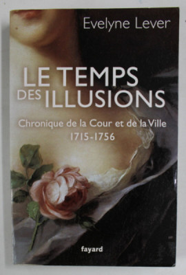 LE TEMPS DES ILLUSIONS , CHRONIQUE DE LA COUR ET DE LA VILLE 1715 -1756 par EVELYNE LEVER , 2012 foto