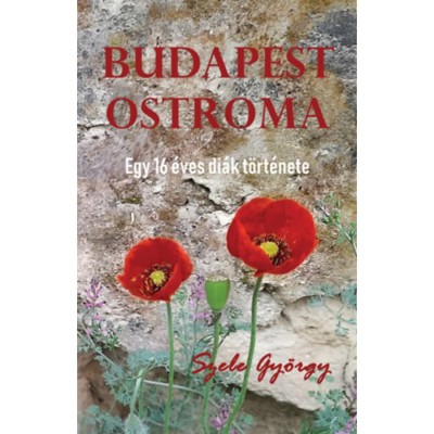 Budapest ostroma - Egy 16 &amp;eacute;ves di&amp;aacute;k t&amp;ouml;rt&amp;eacute;nete - Szele Gy&amp;ouml;rgy foto