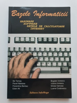 Bazele informaticii. Hardware, Software, Rețele de calculatoare, Internet - Ilie Tamaș, Pavel Năstase, Bogdan Ionescu foto