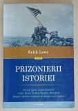 PRIZONIERII ISTORIEI , CE NE SPUN MONUMENTELE CELUI DE - AL DOILEA RAZBOI MONDIAL ...de KEITH LOWE , 2021
