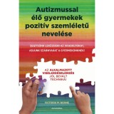 Autizmussal &eacute;lő gyermekek pozit&iacute;v szeml&eacute;letű nevel&eacute;se - Seg&iacute;ts&uuml;nk lek&uuml;zdeni az akad&aacute;lyokat, adjunk sz&aacute;rnyakat a gyermek&uuml;nknek! - Victoria Boone