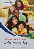 Cum sa supravietuiesti adolescentei, Julian Melgosa, 2018, Viata si Sanatate, Cartonata, 199 pagini, Dezvoltare Personala