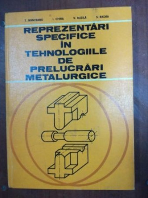 Reprezentari specifice in tehnologiile de prelucrari metalurgice- T. Ivanceanu, I. Chira foto