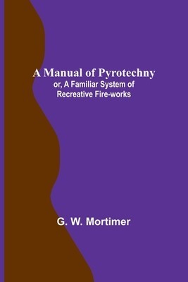 A Manual of Pyrotechny; or, A Familiar System of Recreative Fire-works foto
