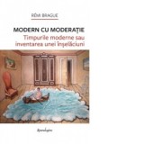 Modern cu moderatie. Timpurile moderne sau inventarea unei inselaciuni - Cornelia Dumitru, Remi Brague