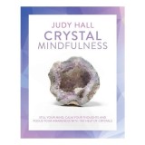 Crystal Mindfulness Still Your Mind, Calm Your Thoughts and Focus Your Awareness with the Help of Crystals