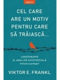 Cumpara ieftin Cel care are un motiv pentru care sa traiasca... Logoterapie si analiza existentiala. Articole si prelegeri/Viktor E. Frankl