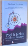 POTI FI FERICIT ORICE S-AR INTAMPLA , CINCI PRINCIPII PENTRU A-TI PASTRA PERSPECTIVA ASUPRA VIETII , 2015