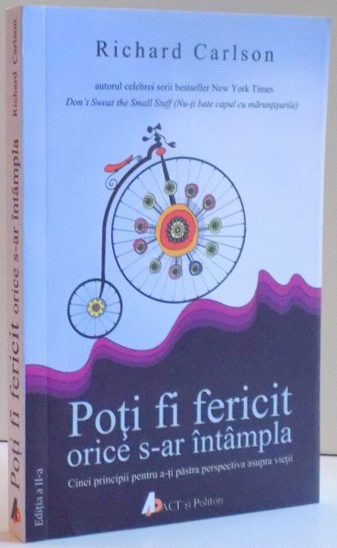 POTI FI FERICIT ORICE S-AR INTAMPLA , CINCI PRINCIPII PENTRU A-TI PASTRA PERSPECTIVA ASUPRA VIETII , 2015