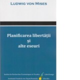 Planificarea libertatii si alte eseuri - Ludwig von Mises, Gabriel Mursa
